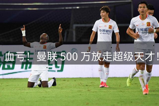 血亏！曼联 500 万放走超级天才！如今实力碾压霍尔